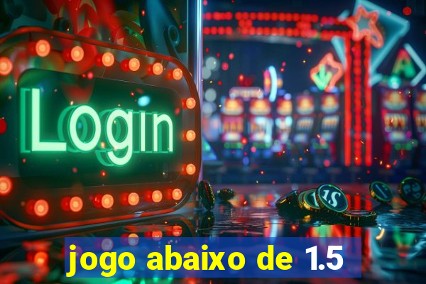 jogo abaixo de 1.5